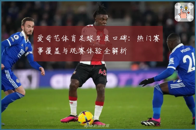 爱奇艺体育足球年度口碑：热门赛事覆盖与观赛体验全解析