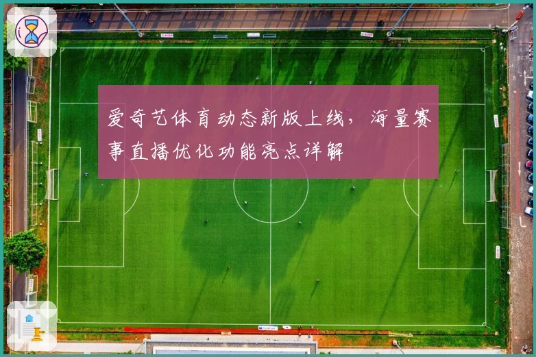 爱奇艺体育动态新版上线，海量赛事直播优化功能亮点详解