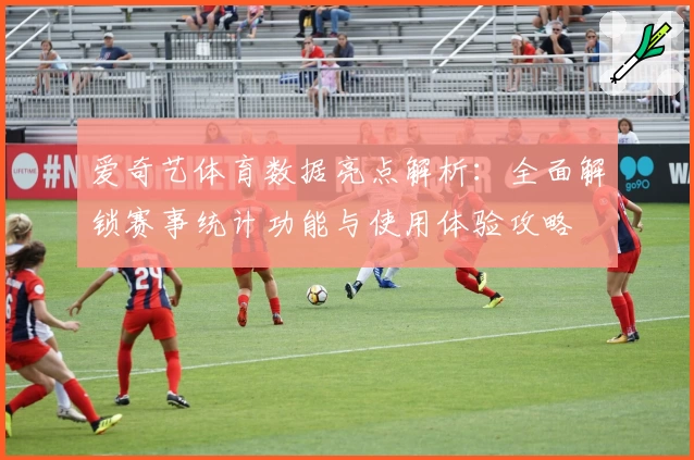 爱奇艺体育数据亮点解析：全面解锁赛事统计功能与使用体验攻略