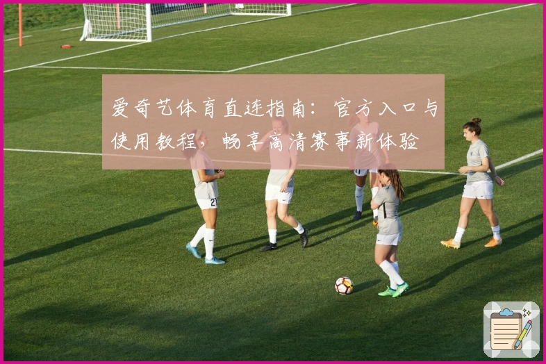 爱奇艺体育直连指南：官方入口与使用教程，畅享高清赛事新体验