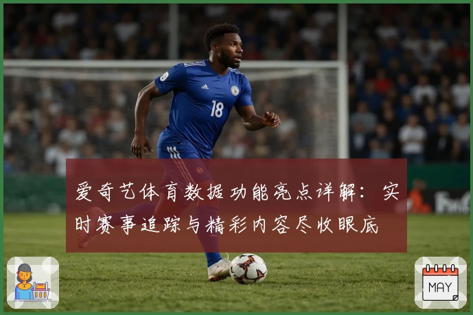 爱奇艺体育数据功能亮点详解：实时赛事追踪与精彩内容尽收眼底