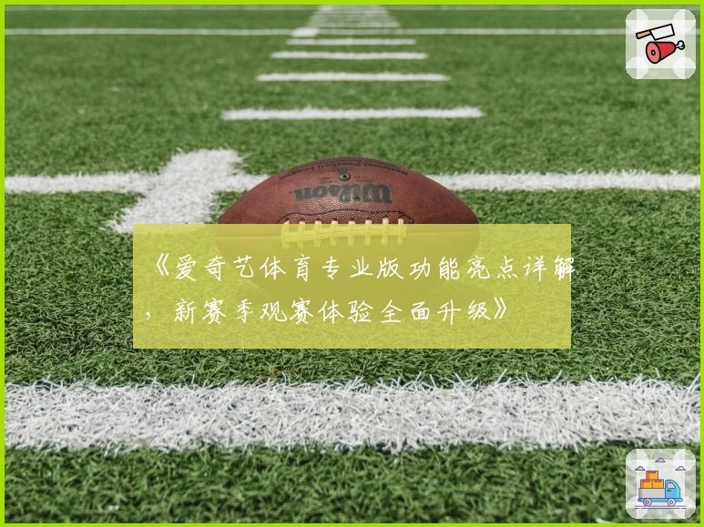 《爱奇艺体育专业版功能亮点详解，新赛季观赛体验全面升级》