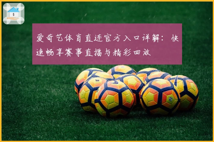 爱奇艺体育直连官方入口详解:快速畅享赛事直播与精彩回放